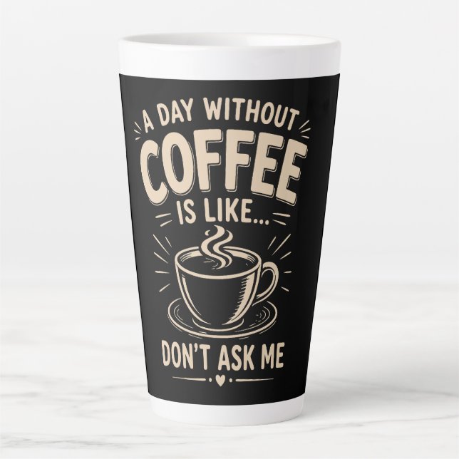 A day without coffee is like don't ask me latte mug (Front)