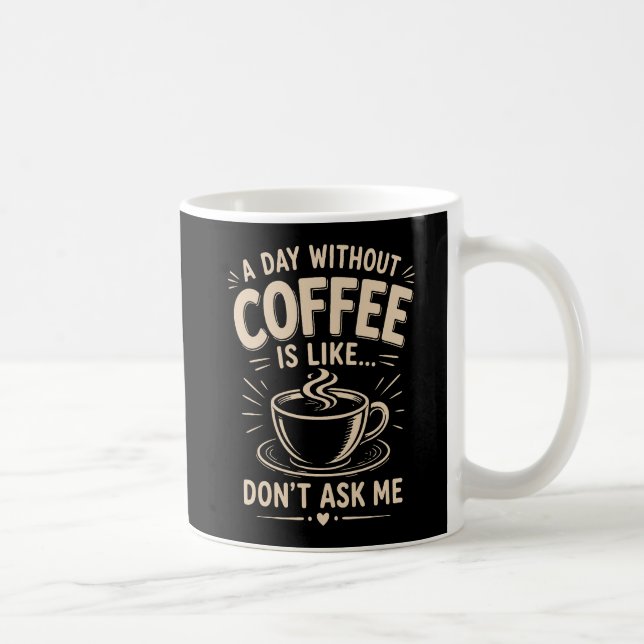 A day without coffee is like don't ask me mug (Right)
