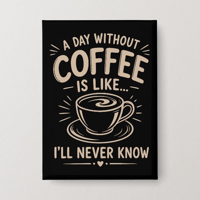 A day without coffee is like I'll never know (Front)