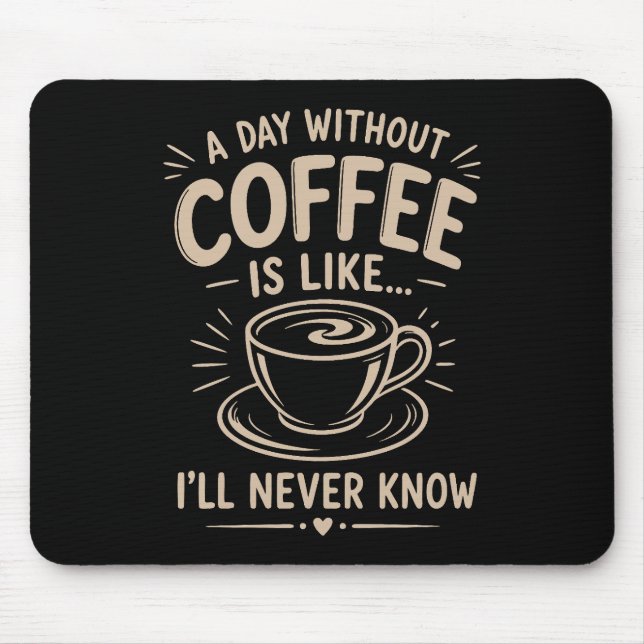 A day without coffee is like I'll never know Mouse Pad (Front)