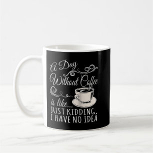 A Day Without Coffee is Like Just Kidding Raglan B Mug