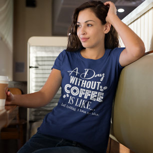 A Day Without Coffee Is Like... Print T-shirt