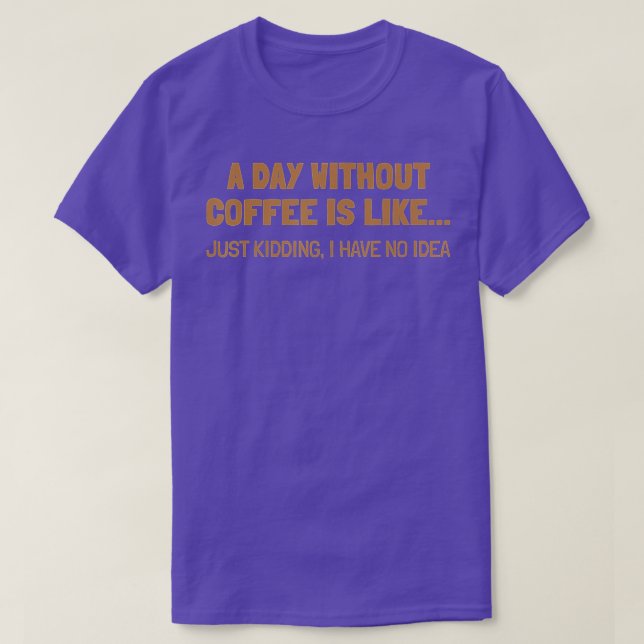 A Day Without Coffee Is Like T-Shirt (Design Front)