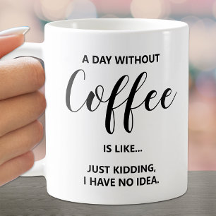 A Day Without Coffee on White Coffee Mug