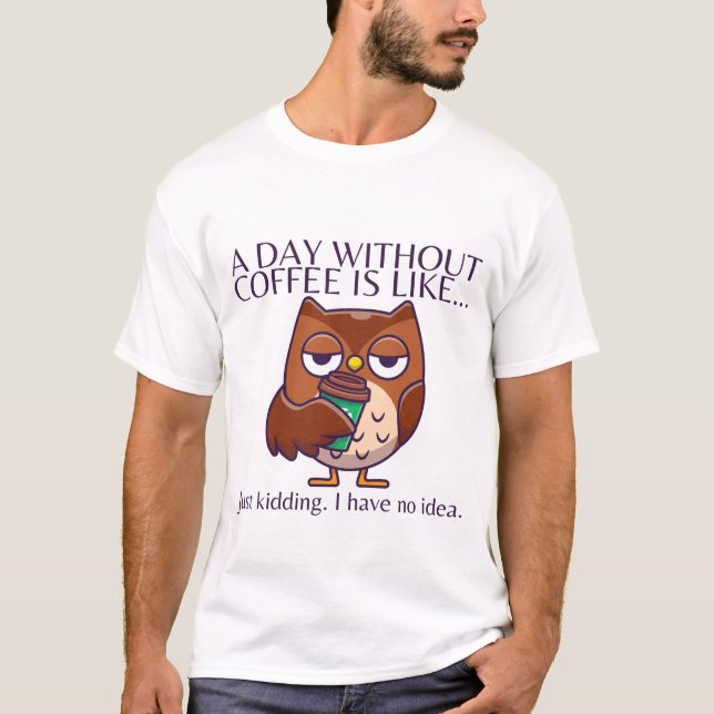 A day without coffee T-Shirt (Front)