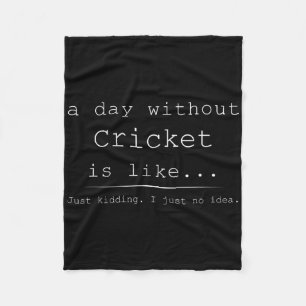 A Day Without Cricket Is Like Just Kidding I Have Fleece Blanket