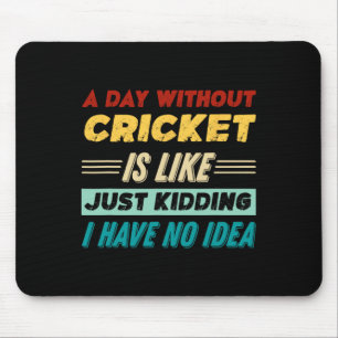 A Day Without Cricket Is Like Just Kidding I Have Mouse Pad