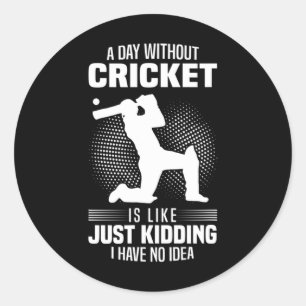 A Day Without Cricket Is Like Just Kidding No Idea Classic Round Sticker