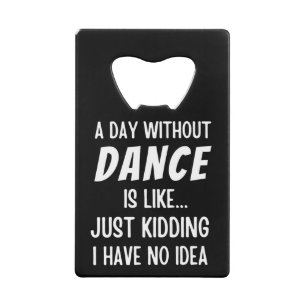 A  Day Without Dance Is Like Just Kidding Dancer