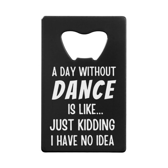 A  Day Without Dance Is Like Just Kidding Dancer (Front)