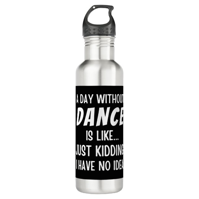 A  Day Without Dance Is Like Just Kidding Dancer 710 Ml Water Bottle (Front)