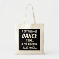 A Day Without Dance Is Like Just Kidding Dancer