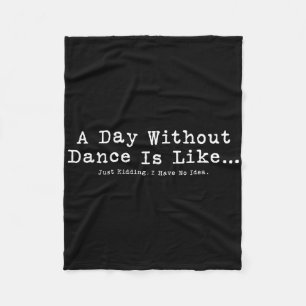 A Day Without Dance Is Like Tee Funny Dance Women Fleece Blanket