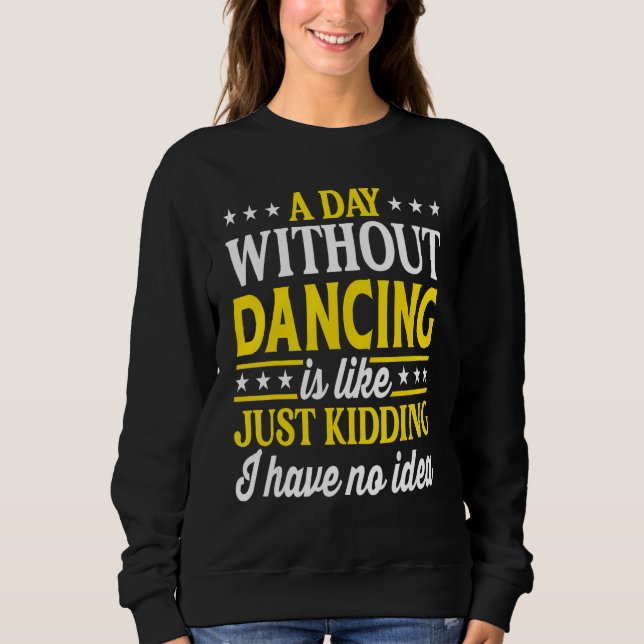 A Day Without Dancing  Dancer Dancing 1 Sweatshirt (Front)
