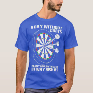 A Day Without Darts Dart Player Dartboard T-Shirt