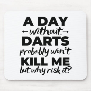 A day without darts probably won't kill me but why mouse pad