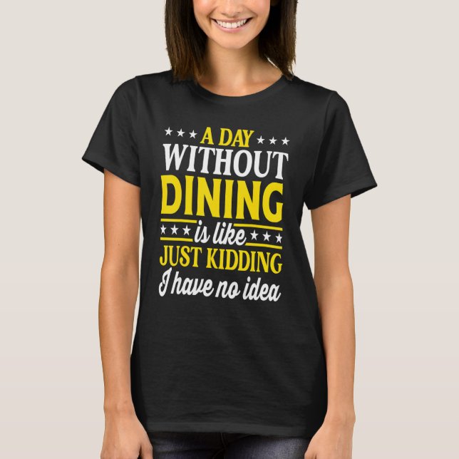 A Day Without Dining   Restaurant Dining T-Shirt (Front)