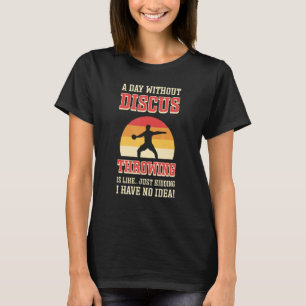 A Day Without Discus Throwing Is Like Discus Throw T-Shirt