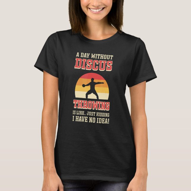 A Day Without Discus Throwing Is Like Discus Throw T-Shirt (Front)