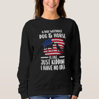 a day without dog & horse is kidding equestrian Pr Sweatshirt
