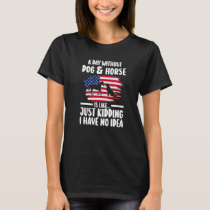 a day without dog & horse is kidding equestrian Pr T-Shirt