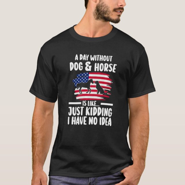 a day without dog & horse is kidding equestrian Pr T-Shirt (Front)