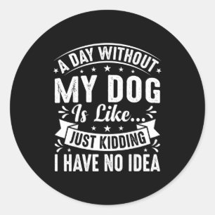 A day without dog is like funny dogs lover quote classic round sticker