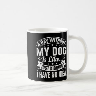 A day without dog is like funny dogs lover quote coffee mug