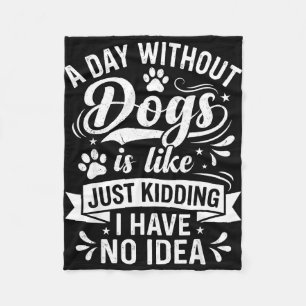 A day without dogs is like funny dog lover quote fleece blanket