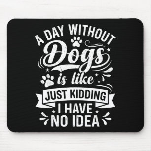 A day without dogs is like funny dog lover quote  mouse pad