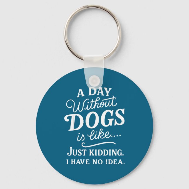 A day without dogs is like kidding have idea funny key ring (Front)