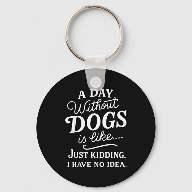 A day without dogs is like kidding have idea funny key ring (Front)