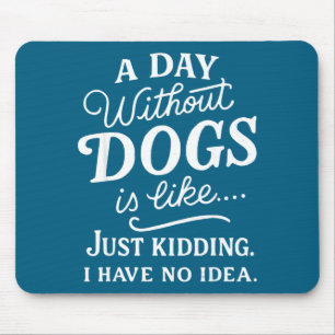 A day without dogs is like kidding have idea funny mouse pad