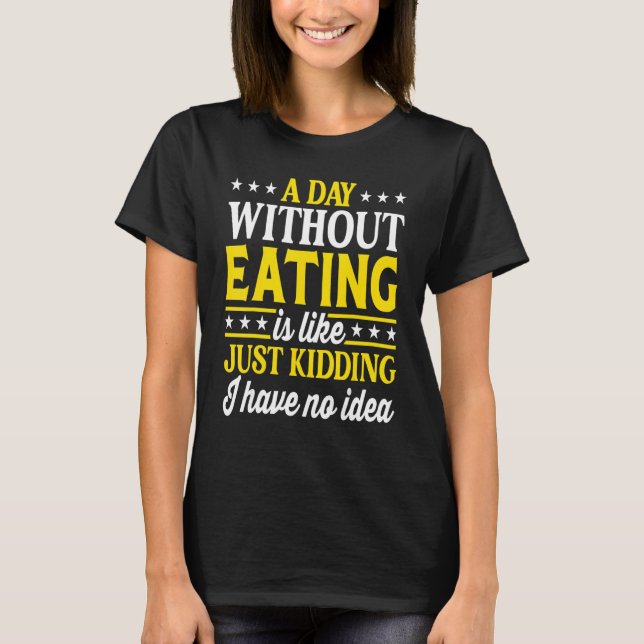 A Day Without Eating   Competitive Eating T-Shirt (Front)