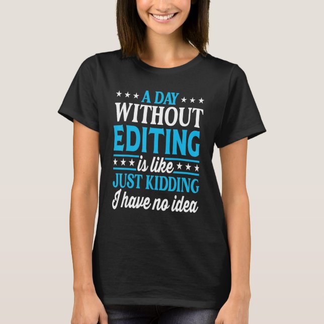 A Day Without Editing   Editor T-Shirt (Front)