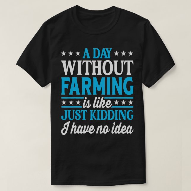 A Day Without Farming Funny Farmer Farming T-Shirt (Design Front)