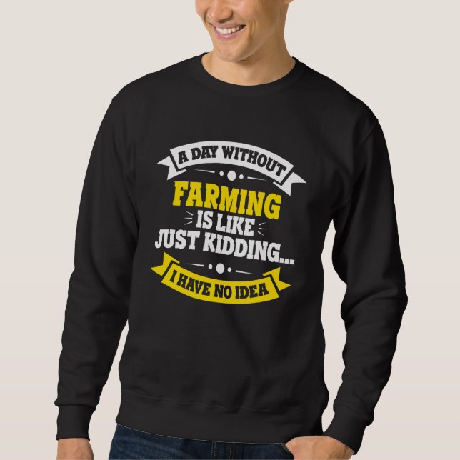 A Day Without Farming Is Like   Farming Sweatshirt (Front)