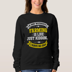 A Day Without Farming Is Like Farming Sweatshirt