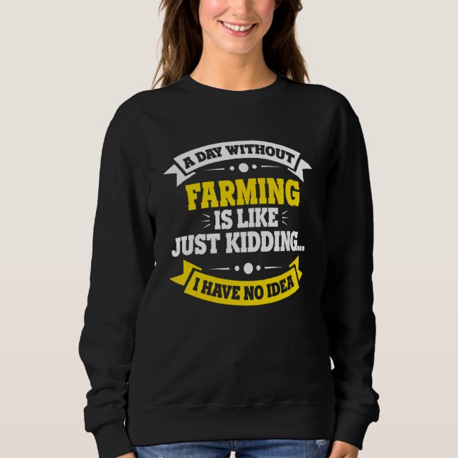A Day Without Farming Is Like   Farming Sweatshirt (Front)