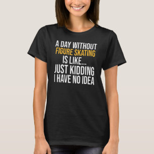 A Day Without Figure Skating Is Like T-Shirt