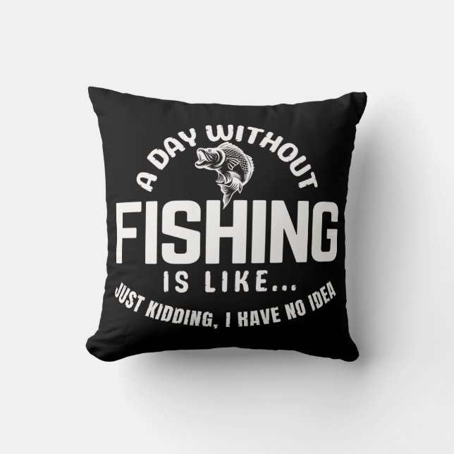 a day without fishing is like just kidding i have  cushion (Front)