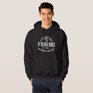 a day without fishing is like just kidding i have hoodie