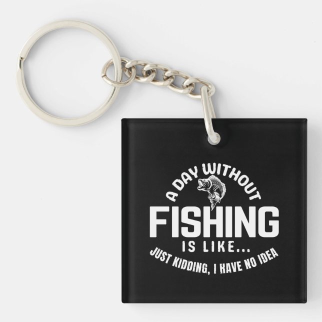 a day without fishing is like just kidding i have  key ring (Front)