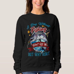 A Day Without Fishing Probably Wont Kill Me But Wh Sweatshirt
