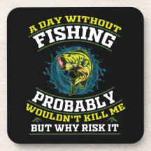 A Day Without Fishing Probably Wouldn't Kill Me 