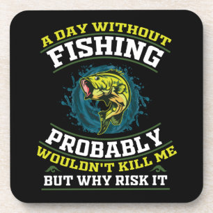 A Day Without Fishing Probably Wouldn't Kill Me Coaster