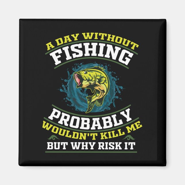 A Day Without Fishing Probably Wouldn't Kill Me Magnet (Front)
