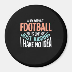 A Day Without Football No Idea Magnet