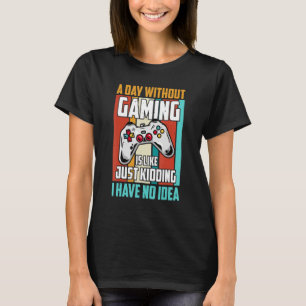 A Day Without Gaming Is Like, Funny Gamer , Gaming T-Shirt