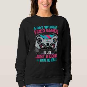 A Day Without Gaming Is Like No Idea Funny Video G Sweatshirt